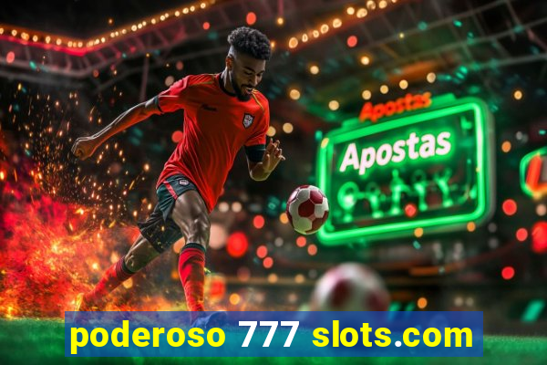 poderoso 777 slots.com